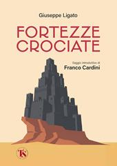 Fortezze crociate. La storia avventurosa dei grandi costruttori medievali, dai templari ai cavalieri teutonici