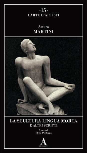 La scultura lingua morta e altri scritti - Arturo Martini - Libro Abscondita 2022, Carte d'artisti | Libraccio.it