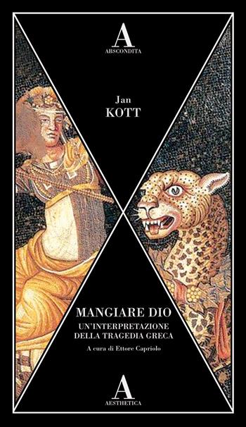 Mangiare dio. Un'interpretazione della tragedia greca - Jan Kott - Libro Abscondita 2023, Aesthetica | Libraccio.it