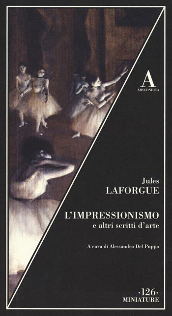 L'impressionismo e altri scritti sull'arte - Jules Laforgue - Libro Abscondita 2023, Miniature | Libraccio.it