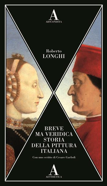Breve ma veridica storia della pittura italiana - Roberto Longhi - Libro Abscondita 2023, Aesthetica | Libraccio.it