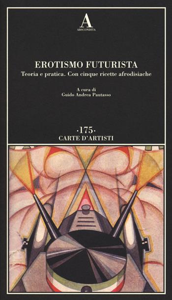 Erotismo futurista. Teoria e pratica. Con cinque ricette afrodisiache  - Libro Abscondita 2023, Carte d'artisti | Libraccio.it