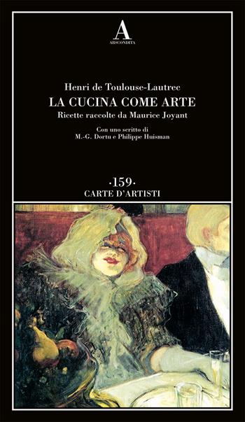 La cucina come arte. Ricette raccolte da Maurice Joyant - Henri de Toulouse-Lautrec - Libro Abscondita 2023, Carte d'artisti | Libraccio.it