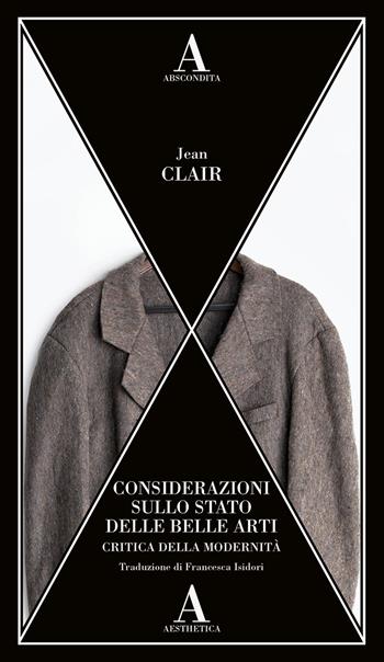 Considerazioni sullo stato delle belle arti. Critica della modernità - Jean Clair - Libro Abscondita 2023, Aesthetica | Libraccio.it