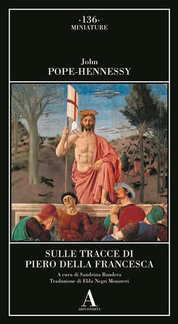 Sulle tracce di Piero della Francesca - John Pope Hennessy - Libro Abscondita 2025, Miniature | Libraccio.it