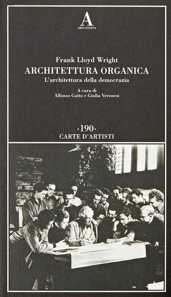 Architettura organica. L'architettura della democrazia - Frank Lloyd Wright - Libro Abscondita 2023, Carte d'artisti | Libraccio.it