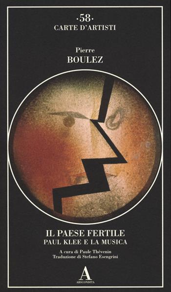 Il paese fertile. Paul Klee e la musica - Pierre Boulez - Libro Abscondita 2023, Carte d'artisti | Libraccio.it