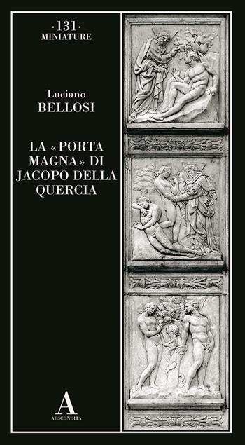 La «Porta magna» di Jacopo della Quercia - Luciano Bellosi - Libro Abscondita 2024, Miniature | Libraccio.it