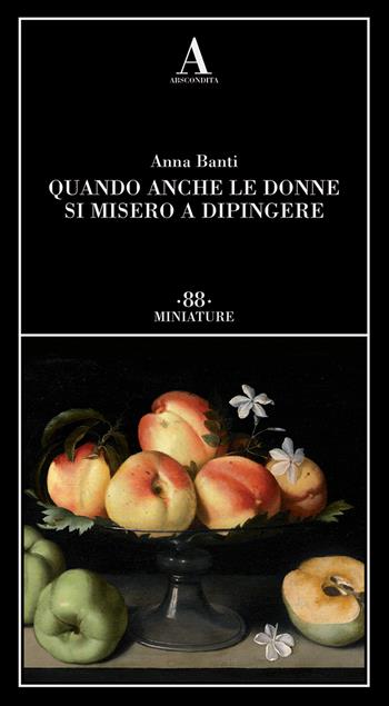 Quando anche le donne si misero a dipingere - Anna Banti - Libro Abscondita 2023, Miniature | Libraccio.it