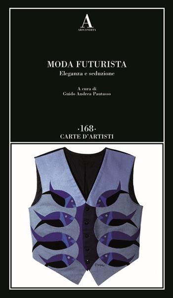 Moda futurista. Eleganza e seduzione  - Libro Abscondita 2024, Carte d'artisti | Libraccio.it