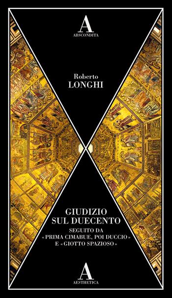 Giudizio sul Duecento. Seguito da «Prima Cimabue, poi Duccio» e «Giotto spazioso» - Roberto Longhi - Libro Abscondita 2026, Aesthetica | Libraccio.it