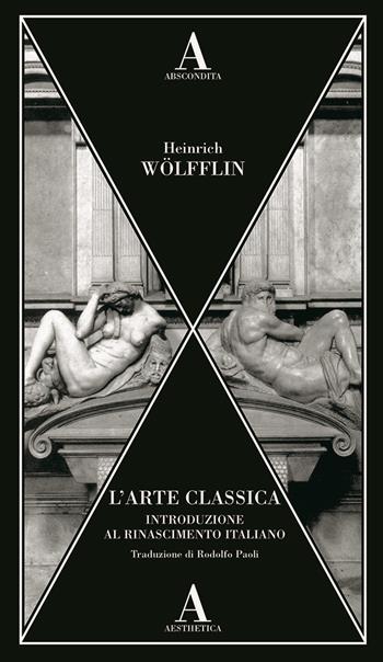 L'arte classica. Introduzione al Rinascimento italiano - Heinrich Wölfflin - Libro Abscondita 2025, Aesthetica | Libraccio.it