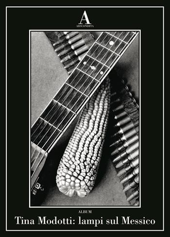 Tina Modotti: lampi sul Messico  - Libro Abscondita 2025, Album | Libraccio.it
