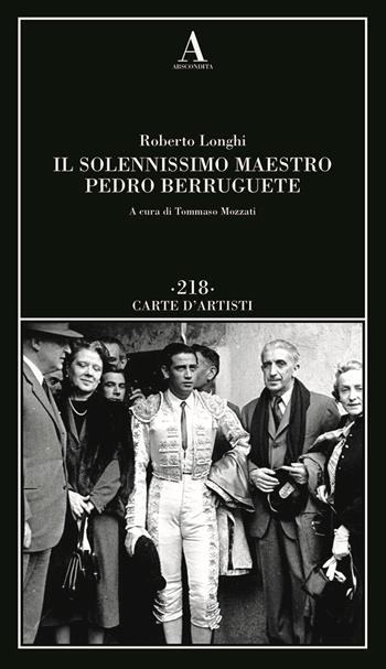 Il solennissimo maestro Pedro Berruguete - Roberto Longhi - Libro Abscondita 2025, Carte d'artisti | Libraccio.it