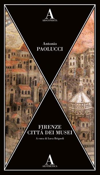 Firenze città dei musei - Antonio Paolucci - Libro Abscondita 2026, Aesthetica | Libraccio.it