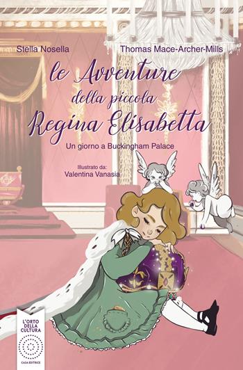 Le avventure della piccola regina Elisabetta. Un giorno a Buckingham Palace. Ediz. illustrata - Stella Nosella, Thomas J. Mace-Arthur-Mills - Libro L'Orto della Cultura 2023 | Libraccio.it