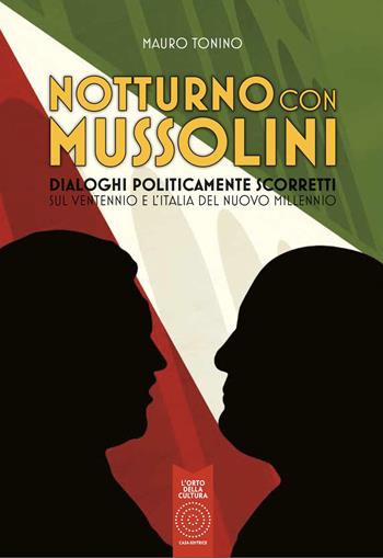 Notturno con Mussolini. Dialoghi politicamente scorretti sul ventennio e l'Italia del nuovo millennio - Mauro Tonino - Libro L'Orto della Cultura 2022 | Libraccio.it