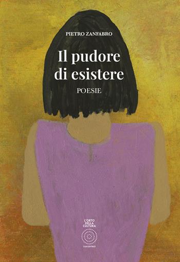 Il pudore di esistere - Pietro Zanfabro - Libro L'Orto della Cultura 2023, L' orto poetico | Libraccio.it