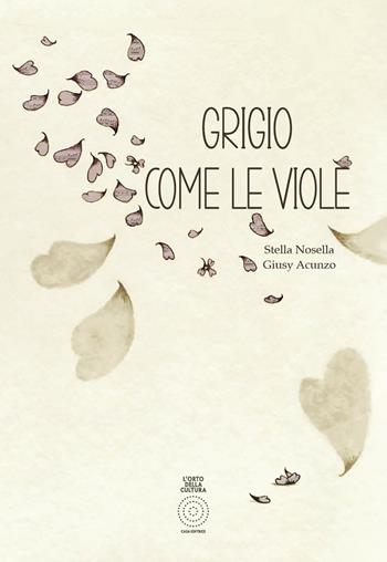 Grigio come le viole. Ediz. illustrata - Stella Nosella - Libro L'Orto della Cultura 2022 | Libraccio.it