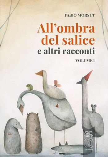 All'ombra del salice e altri racconti. Vol. 1 - Fabio Morsut - Libro L'Orto della Cultura 2022 | Libraccio.it