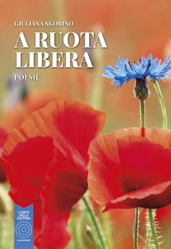 A ruota libera - Giuliana Sgobino - Libro L'Orto della Cultura 2022, L' orto poetico | Libraccio.it