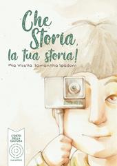 Che storia, la tua storia! Ediz. illustrata