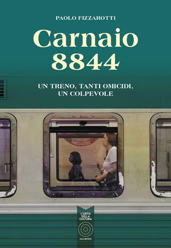 Carnaio 8844. Un treno, tanti omicidi, un colpevole - Paolo Fizzarotti - Libro L'Orto della Cultura 2023 | Libraccio.it