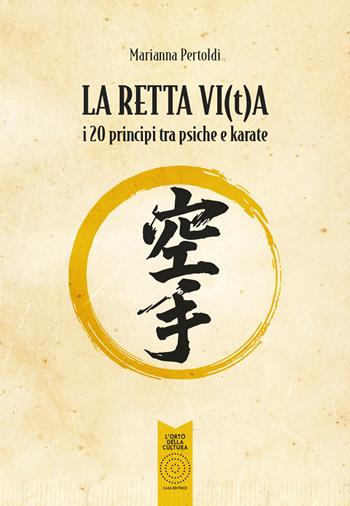 La retta vi(t)a. I 20 principi tra psiche e karate - Marianna Pertoldi - Libro L'Orto della Cultura 2023 | Libraccio.it