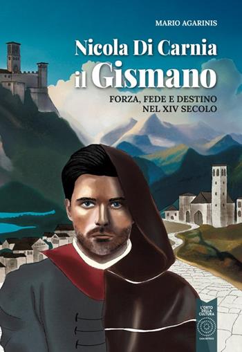 Nicola di Carnia il Gismano. Forza, fede e destino nel XIV secolo - Mario Agarinis - Libro L'Orto della Cultura 2023 | Libraccio.it