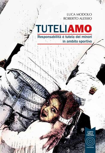 Tuteliamo. Responsabilità e tutela dei minori in ambito sportivo - Luca Mariano Modolo, Roberto Alessio - Libro L'Orto della Cultura 2024 | Libraccio.it