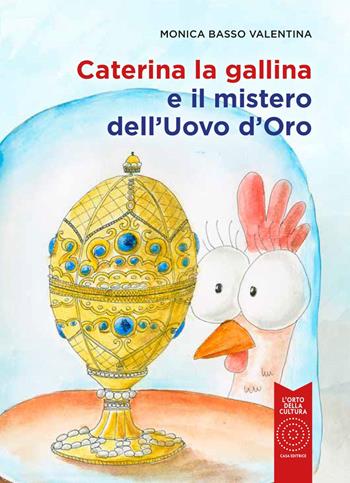 Caterina la gallina e il mistero dell'uovo d'oro - Monica Basso-Valentina - Libro L'Orto della Cultura 2024, L' orto dei ragazzi | Libraccio.it