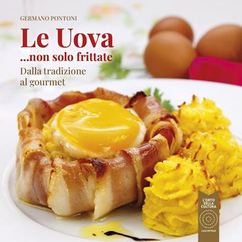 Le uova... non solo frittate. Dalla tradizione al gourmet - Germano Pontoni - Libro L'Orto della Cultura 2024, L' evoluzione del tempo in cucina | Libraccio.it