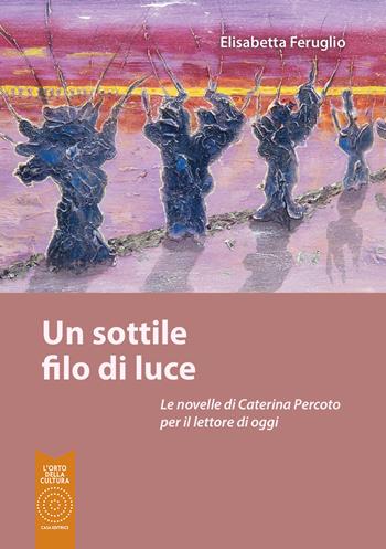 Un sottile filo di luce - Elisabetta Feruglio - Libro L'Orto della Cultura 2025 | Libraccio.it