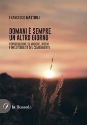 Domani è sempre un altro giorno. Conversazione su logiche, rischi e ineluttabilità del cambiamento