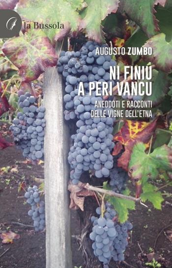 Ni Finiu a Peri Vancu. Aneddoti e racconti delle vigne dell'Etna - Augusto Zumbo - Libro la Bussola 2022 | Libraccio.it