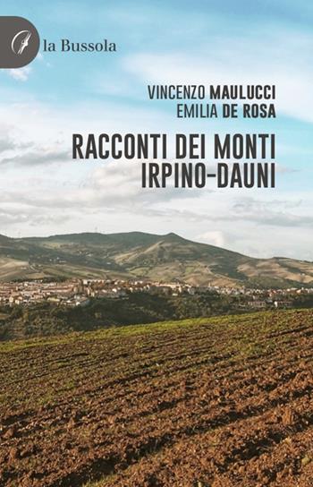 Racconti dei monti irpino-dauni - Emilia De Rosa, Vincenzo Maulucci - Libro la Bussola 2022 | Libraccio.it