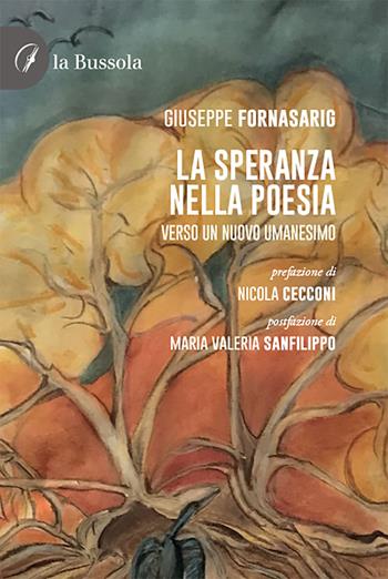 La speranza nella poesia. Verso un nuovo umanesimo - Giuseppe Fornasarig - Libro la Bussola 2022, Ragnatele | Libraccio.it