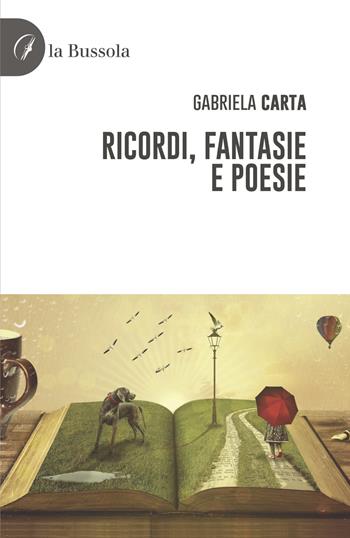Ricordi, fantasie e poesie - Gabriela Carta - Libro la Bussola 2022 | Libraccio.it