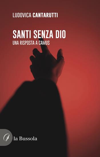 Santi senza Dio. Una risposta a Camus - Ludovica Cantarutti - Libro la Bussola 2022 | Libraccio.it