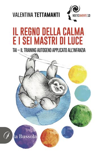Il regno della calma e i sei mastri di luce. Tai-Il Training Autogeno applicato all'infanzia - Valentina Tettamanti - Libro la Bussola 2022, NoeticaMente | Libraccio.it