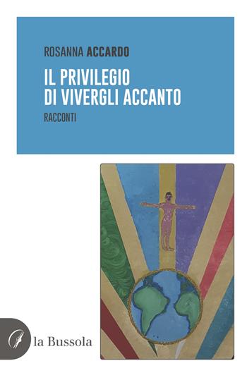 Il privilegio di vivergli accanto - Rosanna Accardo - Libro la Bussola 2022 | Libraccio.it