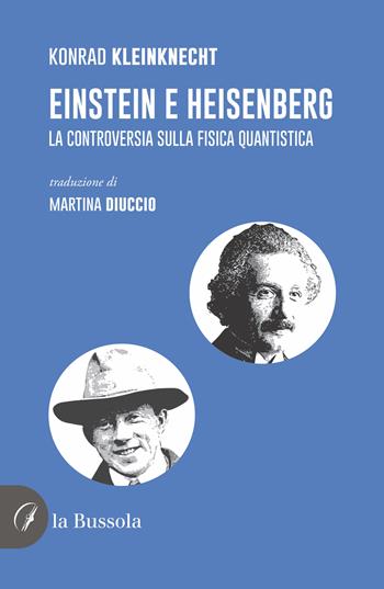 Einstein e Heisenberg. La controversia sulla fisica quantistica - Konrad Kleinknecht - Libro la Bussola 2022 | Libraccio.it