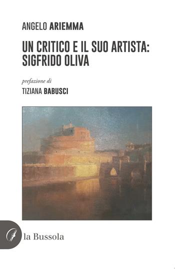Un critico e il suo artista: Sigfrido Oliva - Angelo Ariemma - Libro la Bussola 2022 | Libraccio.it