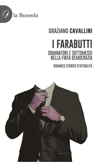 I farabutti. Dominatori e sottomessi nella finta democrazia - Graziano Cavallini - Libro la Bussola 2022 | Libraccio.it