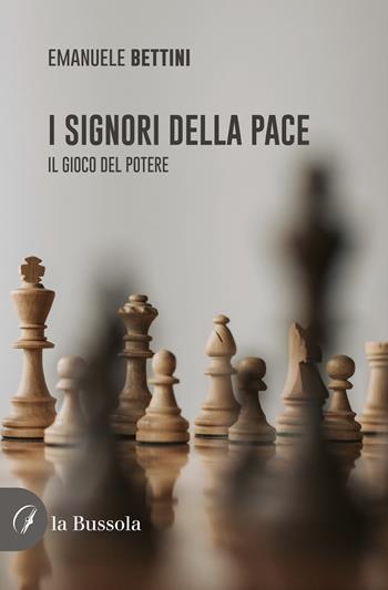I signori della pace. Il gioco del potere - Emanuele Bettini - Libro la Bussola 2022 | Libraccio.it