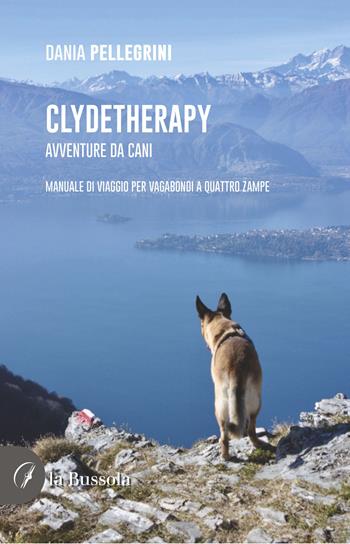 Clydetherapy. Avventure da cani. Manuale di viaggio per vagabondi a quattro zampe - Dania Pellegrini - Libro la Bussola 2023 | Libraccio.it