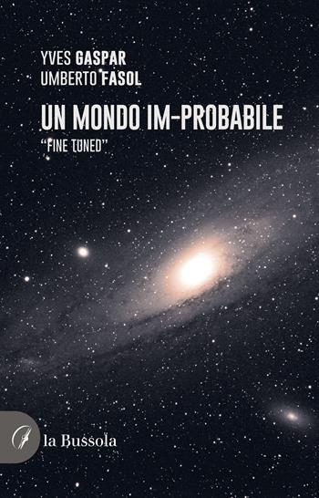 Un mondo im-probabile. «Fine tuned» - Umberto Fasol, Yves Gaspar - Libro la Bussola 2022 | Libraccio.it