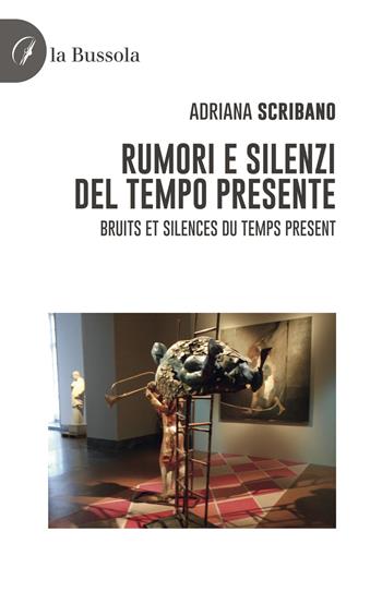 Rumori e silenzi del tempo presente-Bruits et silences du temps present. Ediz. bilingue - Adriana Scribano - Libro la Bussola 2023 | Libraccio.it
