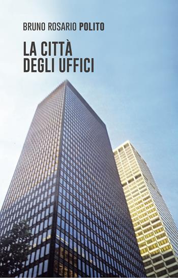 La città degli uffici - Bruno Rosario Polito - Libro la Bussola 2023 | Libraccio.it
