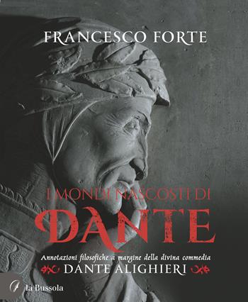 I Mondi nascosti di Dante. Annotazioni filosofiche a margine della Divina Commedia - Francesco Forte - Libro la Bussola 2023 | Libraccio.it